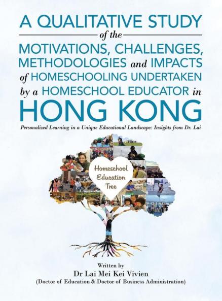 A Qualitative Study Of The Motivations Challenges Methodologies And Impacts Of Homeschooling Undertaken By A Homeschool Educator In Hong Kong