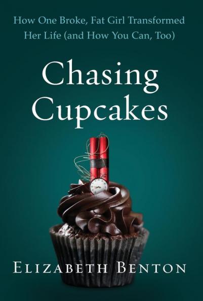 Chasing Cupcakes: How One Broke Fat Girl Transformed Her Life (and How You Can Too)