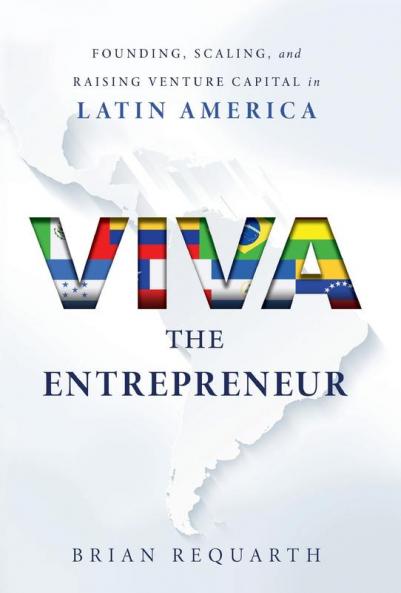 Viva the Entrepreneur: Founding Scaling and Raising Venture Capital in Latin America