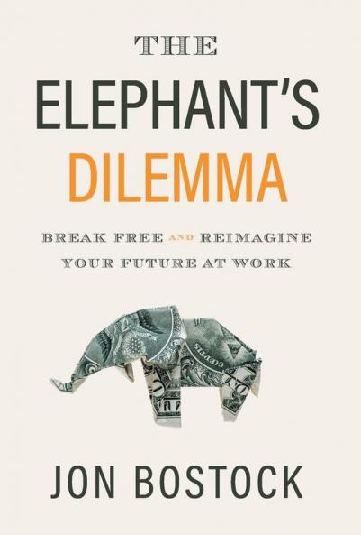 The Elephant's Dilemma: Break Free and Reimagine Your Future at Work