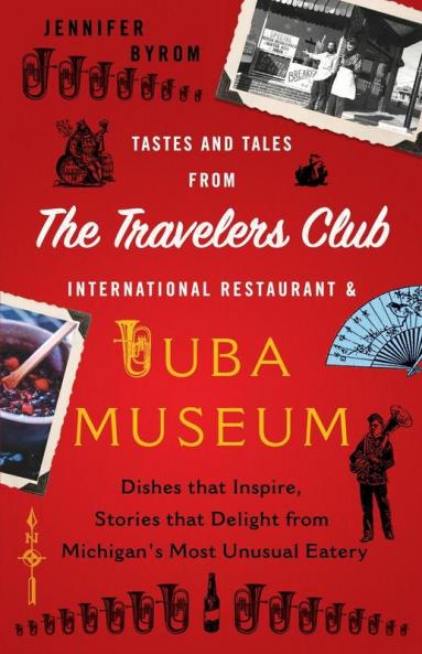 Tastes and Tales from the Travelers Club International Restaurant & Tuba Museum: Dishes that Inspire Stories that Delight from Michigan's Most Unusual Eatery