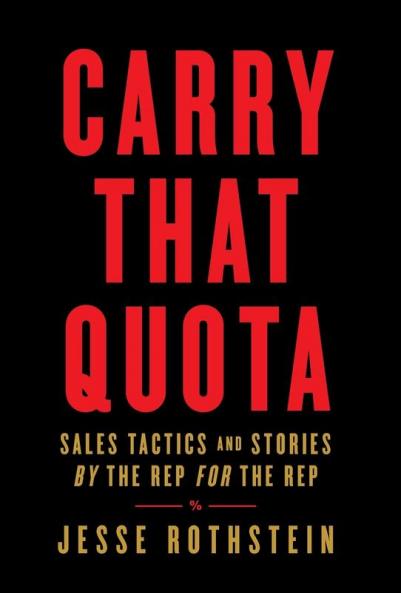 Carry That Quota: Sales Tactics and Stories By the Rep For the Rep