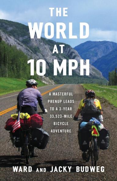 The World at 10 MPH: A Masterful Prenup Leads to a 3-Year 33523-Mile Bicycle Adventure