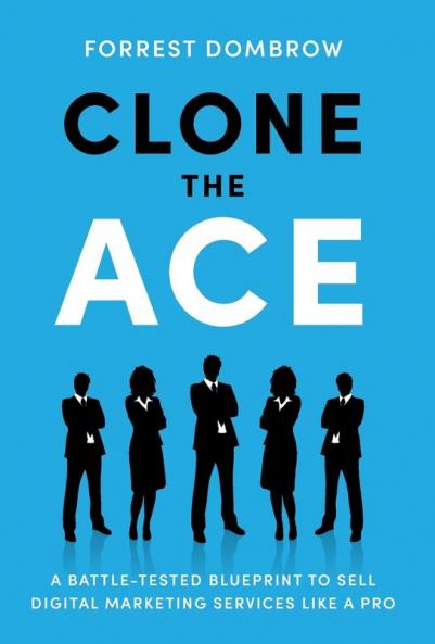 Clone the Ace: A Battle-Tested Blueprint to Sell Digital Marketing Services like a Pro