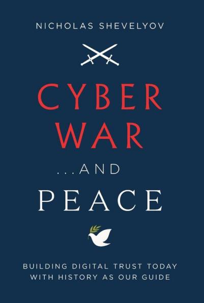 Cyber War...and Peace: Building Digital Trust Today with History as Our Guide