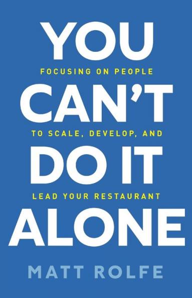 You Can't Do It Alone: Focusing on People to Scale Develop and Lead Your Restaurant