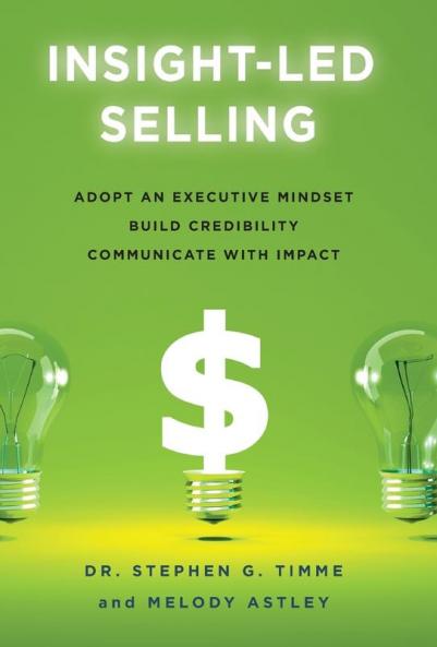 Insight-Led Selling: Adopt an Executive Mindset Build Credibility Communicate with Impact