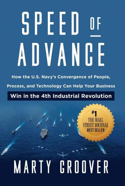 Speed of Advance: How the U.S. Navy's Convergence of People Process and Technology Can Help Your Business Win in the 4th Industrial Revolution