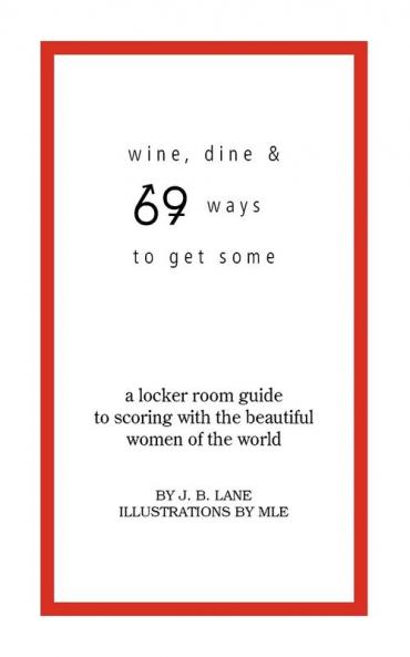 Wine Dine and 69 Ways to Get Some