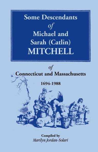 Some Descendants of Michael and Sarah (Catlin) Mitchell of Connecticut and Massachusetts 1694-1988