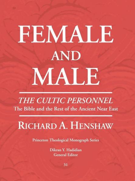 Female and Male: The Cultic Personnel: The Bible and the Rest of the Ancient Near East: 31 (Princeton Theological Monograph Series)