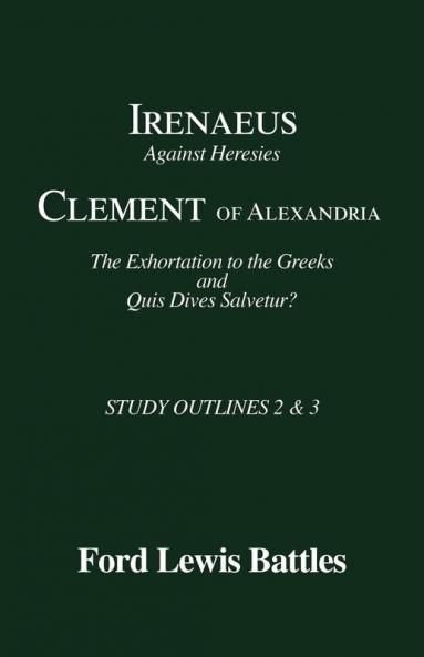 Irenaeus' 'Against Heresies' and Clement of Alexandria's 'The Exhortation to the Greeks' and 'Quis Dives Salvetur?': Study Outlines 2 & 3