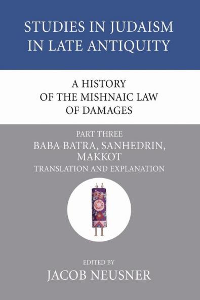 A History of the Mishnaic Law of Damages Part 3: Baba Batra Sanhedrin Makkot: 41 (Studies in Judaism in Late Antiquity)