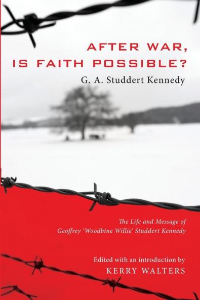 After War Is Faith Possible?: The Life and Message of Geoffrey Woodbine Willie Studdert Kennedy