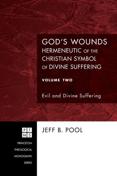 God's Wounds: Hermeneutic of the Christian Symbol of Divine Suffering Volume II: Evil and Divine Suffering: 119 (Princeton Theological Monograph)