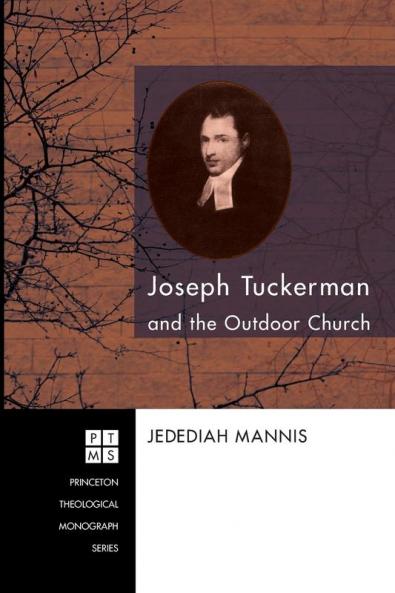 Joseph Tuckerman and the Outdoor Church: 122 (Princeton Theological Monograph)
