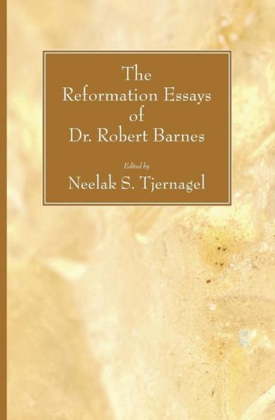 The Reformation Essays of Dr. Robert Barnes