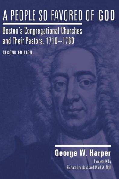 A People So Favored of God Second Edition: Boston's Congregational Churches and Their Pastors 1710AEA 1760