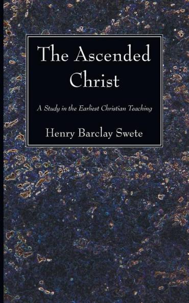 The Ascended Christ: A Study in the Earliest Christian Teaching