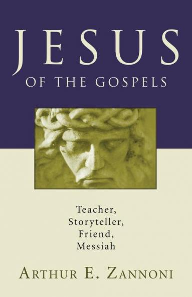 Jesus of the Gospels: Teacher Storyteller Friend Messiah