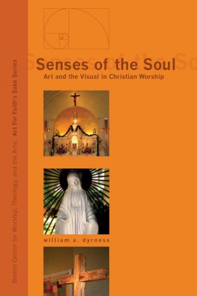 Senses of the Soul: Art and the Visual in Christian Worship: 1 (Art for Faith's Sake)