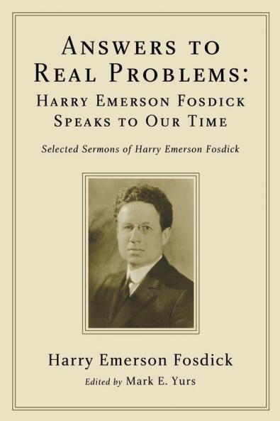 Answers to Real Problems: Harry Emerson Fosdick Speaks to Our Time