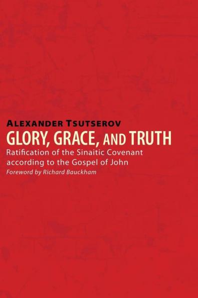 Glory Grace and Truth: Ratification of the Sinaitic Covenant According to the Gospel of John