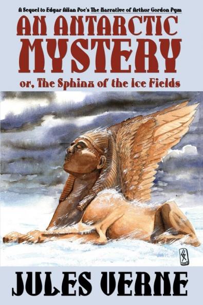 An Antarctic Mystery; Or the Sphinx of the Ice Fields: A Sequel to Edgar Allan Poe's the Narrative of Arthur Gordon Pym