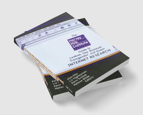 Harvey Milk Institute Guide to Lesbian Gay Bisexual Transgender and Queer Internet Research