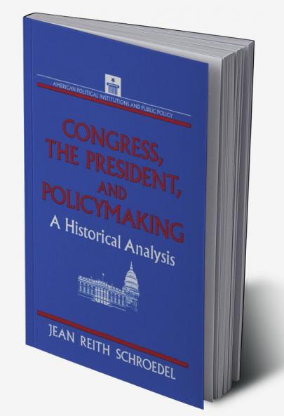 Congress the President and Policymaking: A Historical Analysis