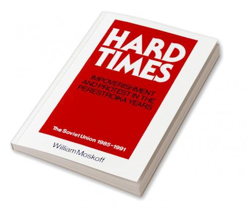 Hard Times: Impoverishment and Protest in the Perestroika Years - Soviet Union 1985-91