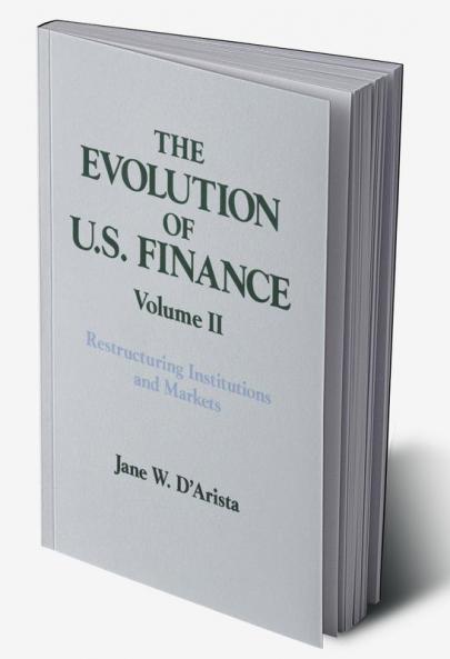 Evolution of US Finance: v. 2: Restructuring Institutions and Markets