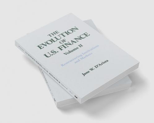 Evolution of US Finance: v. 2: Restructuring Institutions and Markets