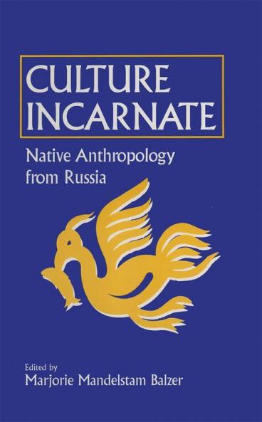 Culture Incarnate: Native Anthropology from Russia