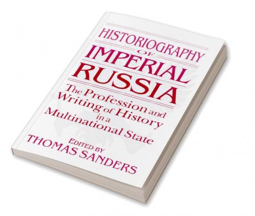 Historiography of Imperial Russia: The Profession and Writing of History in a Multinational State