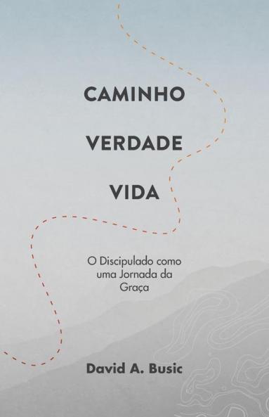 Caminho Verdade Vida: O Discipulado como uma Jornada da Graça