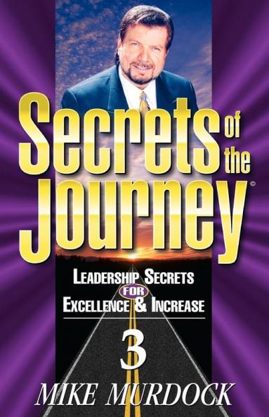 Secrets of the Journey Volume 3 (Leadership Secrets for Excellence & Increase)