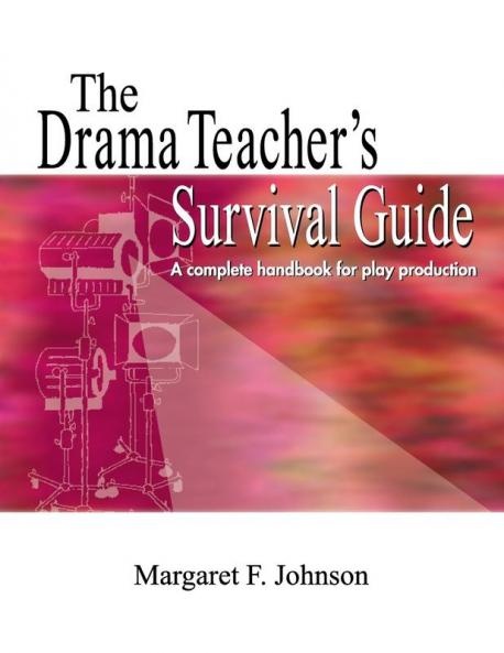 Drama Teacher's Survival Guide: A Complete Toolkit For Theatre Arts