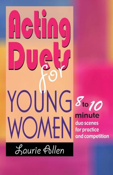 Acting Duets for Young Women: Eight- to Ten-Minute Duo Scenes for Practice & Competition