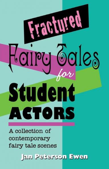 Fractured Fairy Tales for Student Actors: A Collection of Contemporary Fairy Tale Scenes