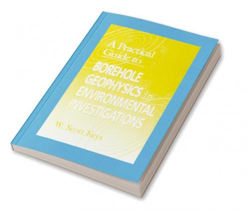 Practical Guide to Borehole Geophysics in Environmental Investigations
