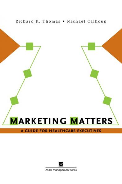 Marketing Matters: A Guide for Healthcare Executives