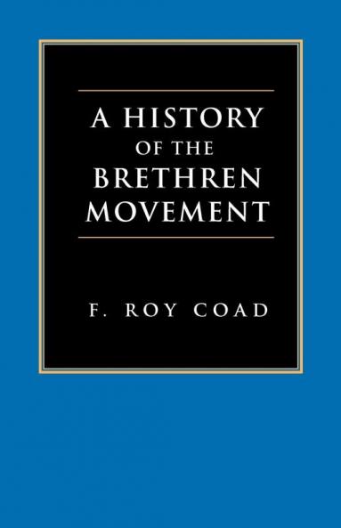 A History of the Brethren Movement: Its Origins Its Worldwide Development and Its Significance for the Present Day