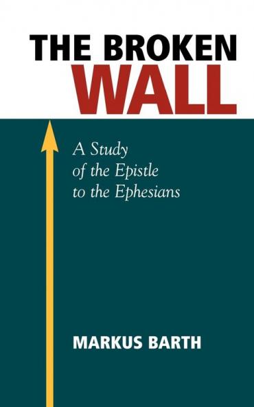 The Broken Wall: A Study of the Epistle to the Ephesians