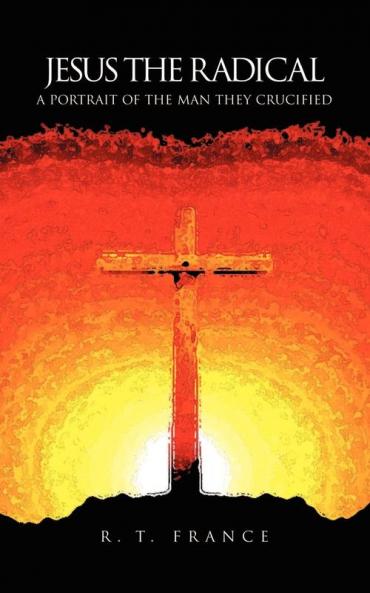 The Radical Jesus: A Portrait of the Man They Crucified