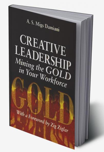 Creative Leadership Mining the Gold in Your Work Force