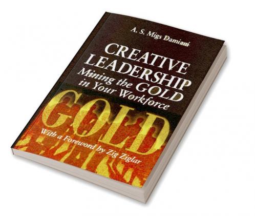 Creative Leadership Mining the Gold in Your Work Force