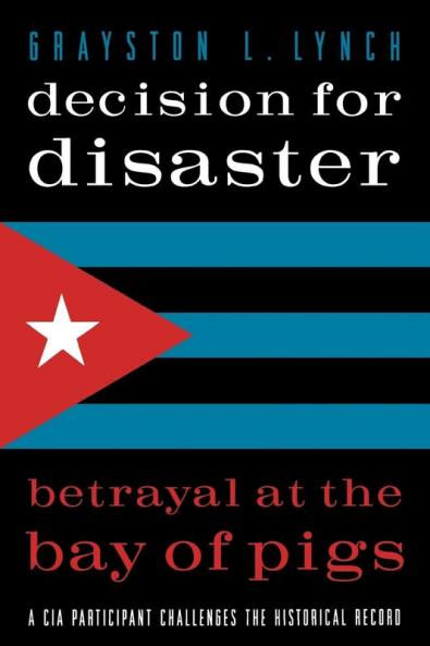 Decision for Disaster: Betrayal at the Bay of Pigs
