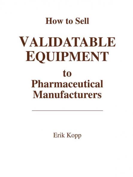How to Sell Validatable Equipment to Pharmaceutical Manufacturers