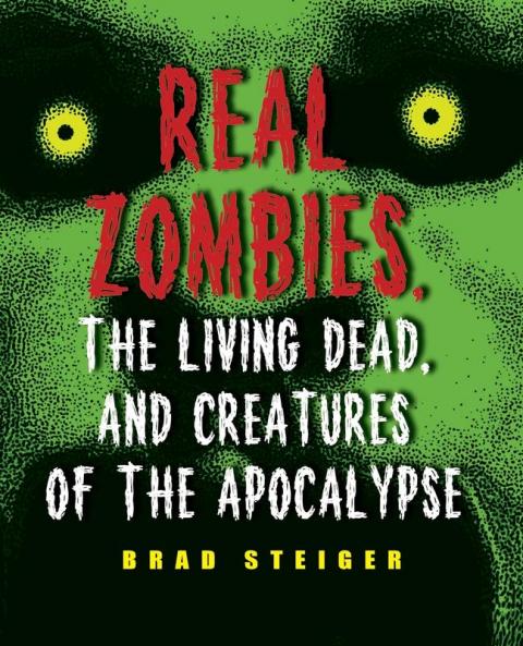 Real Zombies the Living Dead and Creatures of the Apocalypse